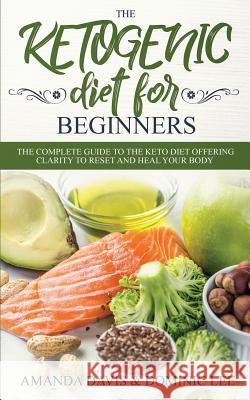 The Ketogenic Diet for Beginners: The Complete Guide to the Keto Diet Offering Clarity to Reset and Heal your Body Amanda Davis 9781989638231 Charlie Piper - książka