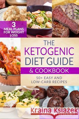 The Ketogenic Diet Guide & Cookbook: 50+ Easy and Low-Carb Recipes, 3 Meal Plans for Weight Loss Sarah Shelby 9781985847965 Createspace Independent Publishing Platform - książka