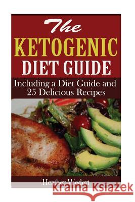 The Ketogenic Diet Guide: Including a Diet Guide and 25 Delicious Recipes Heather Wedert 9781515171423 Createspace - książka