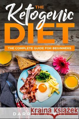 The Ketogenic Diet: The Complete Guide For Beginners Abbot, Darren 9781725052529 Createspace Independent Publishing Platform - książka