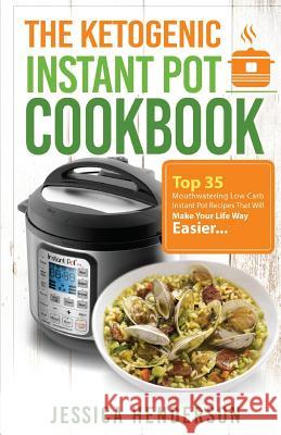The Ketogenic Instant Pot Cookbook: Top 35 Mouthwatering Low Carb Instant Pot Recipes That Will Make Your Life Way Easier Jessica Henderson 9781537426600 Createspace Independent Publishing Platform - książka