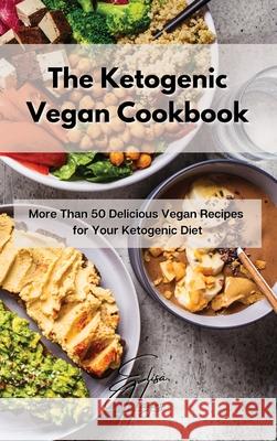 The Ketogenic Vegan Cookbook: More Than 50 Delicious Vegan Recipes for Your Ketogenic Diet Elisa Hayes 9781803123639 Elisa Hayes - książka