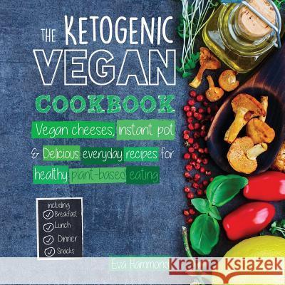 The Ketogenic Vegan Cookbook: Vegan Cheeses, Instant Pot & Delicious Everyday Recipes for Healthy Plant Based Eating Eva Hammond 9789492788122 Hmpl Publishing - książka