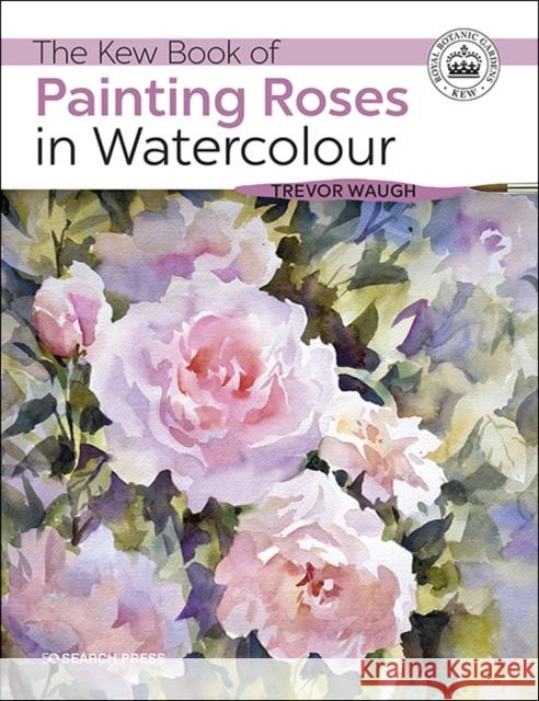 The Kew Book of Painting Roses in Watercolour Trevor Waugh 9781782216568 Search Press Ltd - książka