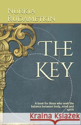 The Key: A book for those who seek the balance between body, mind and spirit Nurkia Rudametkin 9781792001475 Independently Published - książka