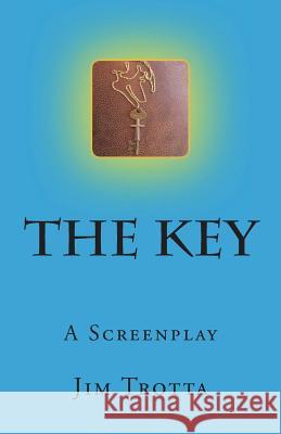 The Key: A Screenplay Jim Trotta 9781987732726 Createspace Independent Publishing Platform - książka