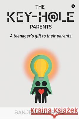 The Key-Hole Parents: A Teenager's Gift to Their Parents Sanjeev Agarwal 9781636696065 Notion Press - książka
