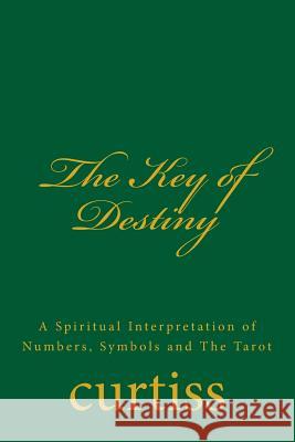 The Key of Destiny: A Spiritual Interpretation of Numbers, Symbols and the Tarot Mrs Harriette Augusta Curtiss Dr Frank Homer Curtiss D. Schreuder 9781920483166 Mount Linden Publishing - książka