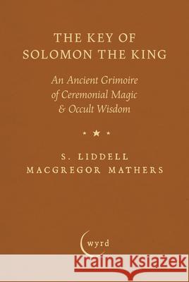 The Key of Solomon the King: An Ancient Grimoire of Ceremonial Magic & Occult Wisdom S. Liddell MacGregor Mathers A. E. Waite 9781528774536 Wyrd Books - książka
