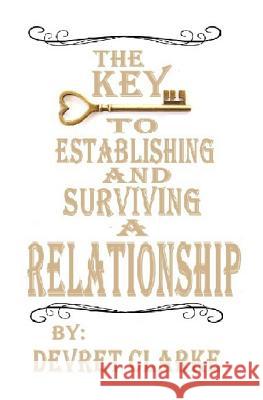The Key to Establishing and Surviving a Relationship Devret Clarke 9781982936044 Independently Published - książka