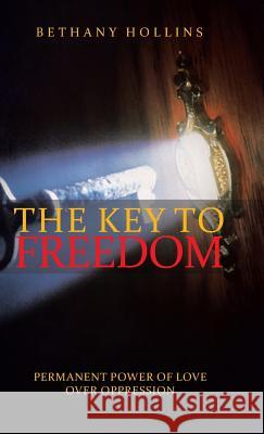 The Key to Freedom: Permanent Power of Love Over Oppression Bethany Hollins 9781512759297 WestBow Press - książka
