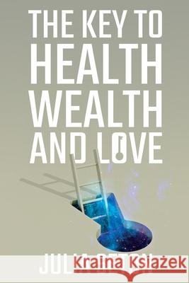 The Key to Health, Wealth and Love Julia Seton 9781396320576 Left of Brain Onboarding Pty Ltd - książka