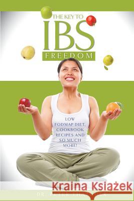 The Key to IBS Freedom: Low FODMAP Diet, Cookbook Recipes and Much More! Dr. Peter Thatcher 9780993326806 Dr Peter Thatcher - książka