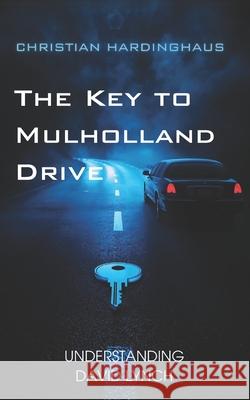 The Key to Mulholland Drive: Understanding David Lynch and his Street of Darkness Christian Hardinghaus 9781717908711 Independently Published - książka