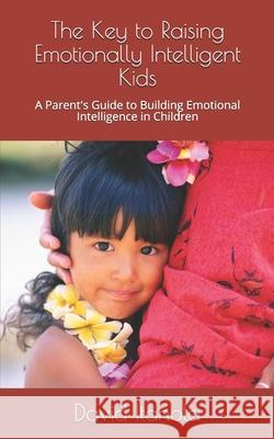 The Key to Raising Emotionally Intelligent Kids: A Parent's Guide to Building Emotional Intelligence in Children David Itanola 9781086420166 Independently Published - książka
