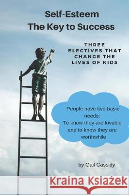 The Key to Success, Self-Esteem: Three Electives That Change the Lives of Kids Gail A. Cassidy 9781670125361 Independently Published - książka