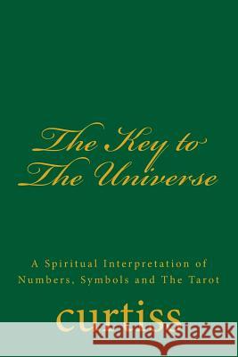 The Key to the Universe: A Spiritual Interpretation of Numbers, Symbols and the Tarot Mrs Harriette Augusta Curtiss Dr Frank Homer Curtiss D. Schreuder 9781920483098 Mount Linden Publishing - książka