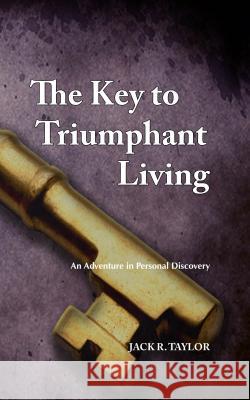 The Key to Triumphant Living: An Adventure in Personal Discovery Dr Jack R. Taylor 9780983098010 Tim P. Taylor - książka