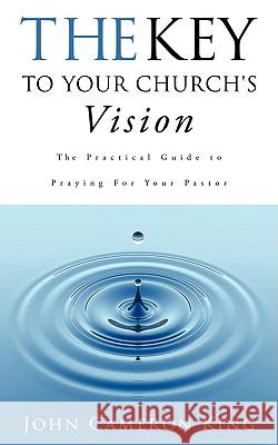 The Key to Your Church's Vision John Cameron King 9781607913481 Xulon Press - książka