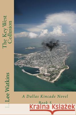 The Key West Collusion: A Dallas Kincade Novel Book 5 L. Lee Watkins 9781515377016 Createspace - książka