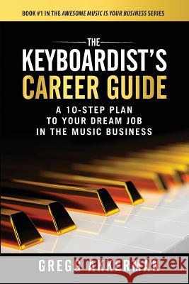 The Keyboardist's Career Guide: A 10-Step Plan to Your Dream Job in the Music Business Gregg Akkerman 9781731052797 Independently Published - książka