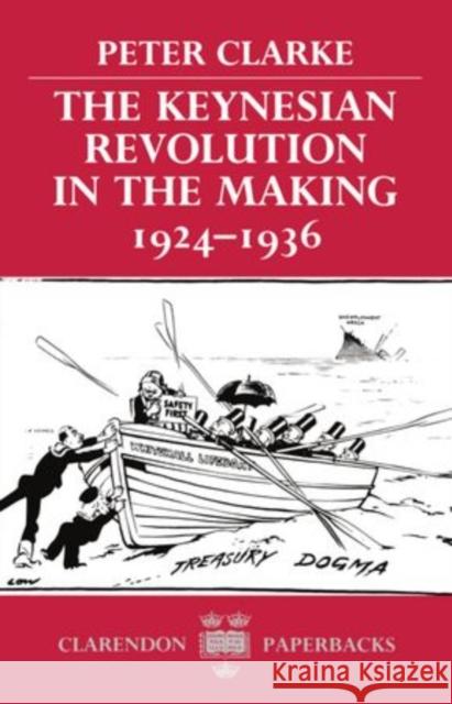 The Keynesian Revolution in the Making, 1924-1936 Peter Clarke 9780198202196 Clarendon Press - książka