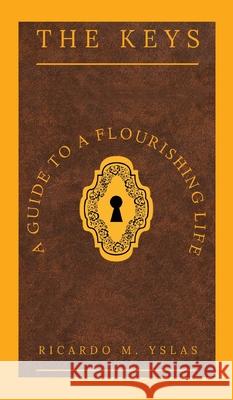 The Keys: A Guide To A Flourishing Life Ricardo M. Yslas 9781662847455 Mill City Press, Inc - książka