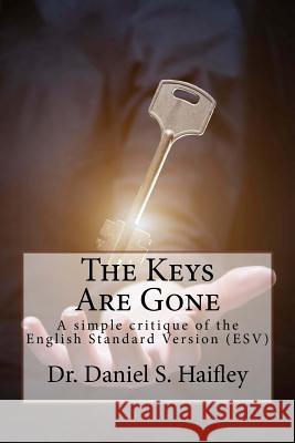 The Keys Are Gone: A simple critique of the English Standard Version (ESV) Haifley, Daniel S. 9781518727436 Createspace - książka
