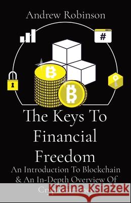 The Keys To Financial Freedom: An Introduction To Blockchain & An In-Depth Overview Of Cryptocurrency Andrew Robinson 9781087983820 Lion Pride Investments - książka