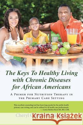 The Keys To Healthy Living with Chronic Diseases for African Americans: A Primer for Nutrition Therapy in the Primary Care Setting Atkinson, Cheryl Campbell 9781491748725 iUniverse - książka