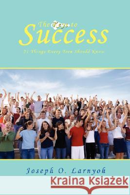 The Keys to Success: 21 Things Every Teen Should Know Larnyoh, Joseph O. 9780595501618 IUNIVERSE.COM - książka