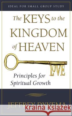 The Keys to the Kingdom of Heaven: Principles for Spiritual Growth Jeffrey Dykema 9781490828978 WestBow Press - książka