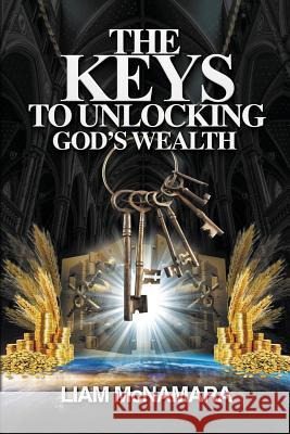 The Keys to Unlocking God's Wealth: Time for change. Time for a new mindset! McNamara, Liam 9781999795528 Maurice Wylie Media - książka