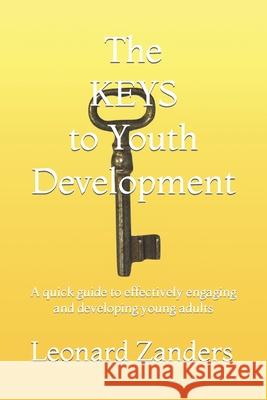 The KEYS to Youth Development: A quick guide to effectively engaging and developing young adults Leonard Zanders 9798475528242 Independently Published - książka