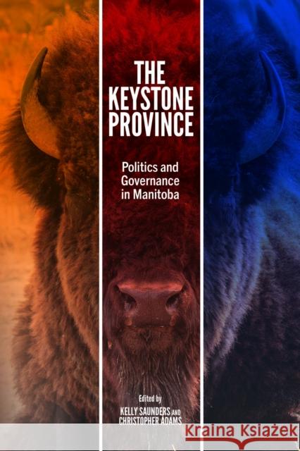 The Keystone Province: Politics and Governance in Manitoba Kelly Saunders Christopher Adams 9781772841220 University of Manitoba Press - książka