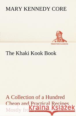 The Khaki Kook Book A Collection of a Hundred Cheap and Practical Recipes Mostly from Hindustan Mary Kennedy Core 9783849165864 Tredition Gmbh - książka