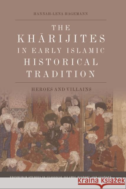 The Kharijites in Early Islamic Historical Tradition: Heroes and Villains Hannah-Lena Hagemann 9781474450881 Edinburgh University Press - książka