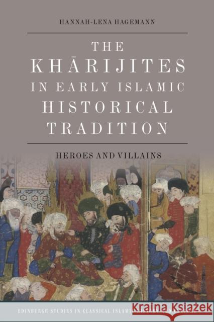 The Kharijites in Early Islamic Historical Tradition: Heroes and Villains Hagemann, Hannah-Lena 9781474450898 EDINBURGH UNIVERSITY PRESS - książka