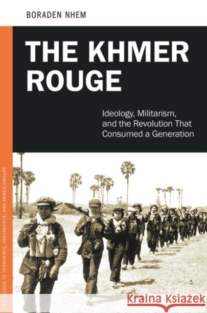 The Khmer Rouge: Ideology, Militarism, and the Revolution that Consumed a Generation Boraden, Nhem 9780313393372 Praeger - książka