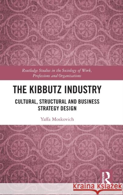 The Kibbutz Industry: Cultural, Structural and Business Strategy Design Yaffa Moskovich 9781032404578 Routledge - książka