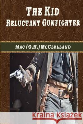 The Kid: Reluctant Gunfighter Mac (O H. ). McClelland 9781519677457 Createspace Independent Publishing Platform - książka