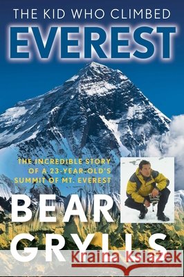 The Kid Who Climbed Everest: The Incredible Story Of A 23-Year-Old's Summit Of Mt. Everest, First Edition Grylls, Bear 9781493040957 Lyons Press - książka