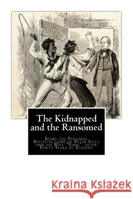 The Kidnapped and the Ransomed: Being the Personal Recollections of Peter Still and his Wife 