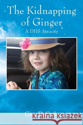 The Kidnapping of Ginger: A DHS Atrocity Gary DeCarlo 9780578238081 G & G Publishing - książka