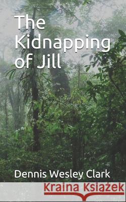 The Kidnapping of Jill Dennis Wesley Clark 9781090143488 Independently Published - książka