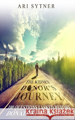 The Kidney Donor's Journey: 100 Questions I Asked Before Donating My Kidney Ari Sytner 9780998198408 Ari Sytner - książka