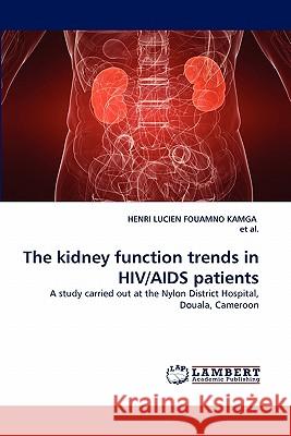 The Kidney Function Trends in HIV/AIDS Patients Henri Lucien Fouamno Kamga, Et Al 9783844324129 LAP Lambert Academic Publishing - książka