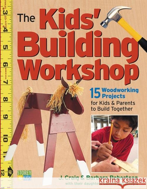 The Kids' Building Workshop: 15 Woodworking Projects for Kids and Parents to Build Together J. Craig Robertson Barbara Robertson Camille Robertson 9781580174886 Storey Kids - książka