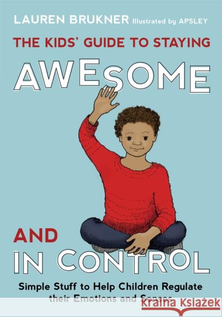 The Kids' Guide to Staying Awesome and In Control: Simple Stuff to Help Children Regulate their Emotions and Senses Lauren Brukner 9781849059978 Jessica Kingsley Publishers - książka