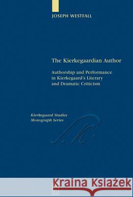 The Kierkegaardian Author: Authorship and Performance in Kierkegaard's Literary and Dramatic Criticism Westfall, Joseph 9783110193022 Walter de Gruyter - książka